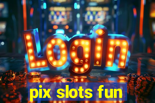 pix slots fun